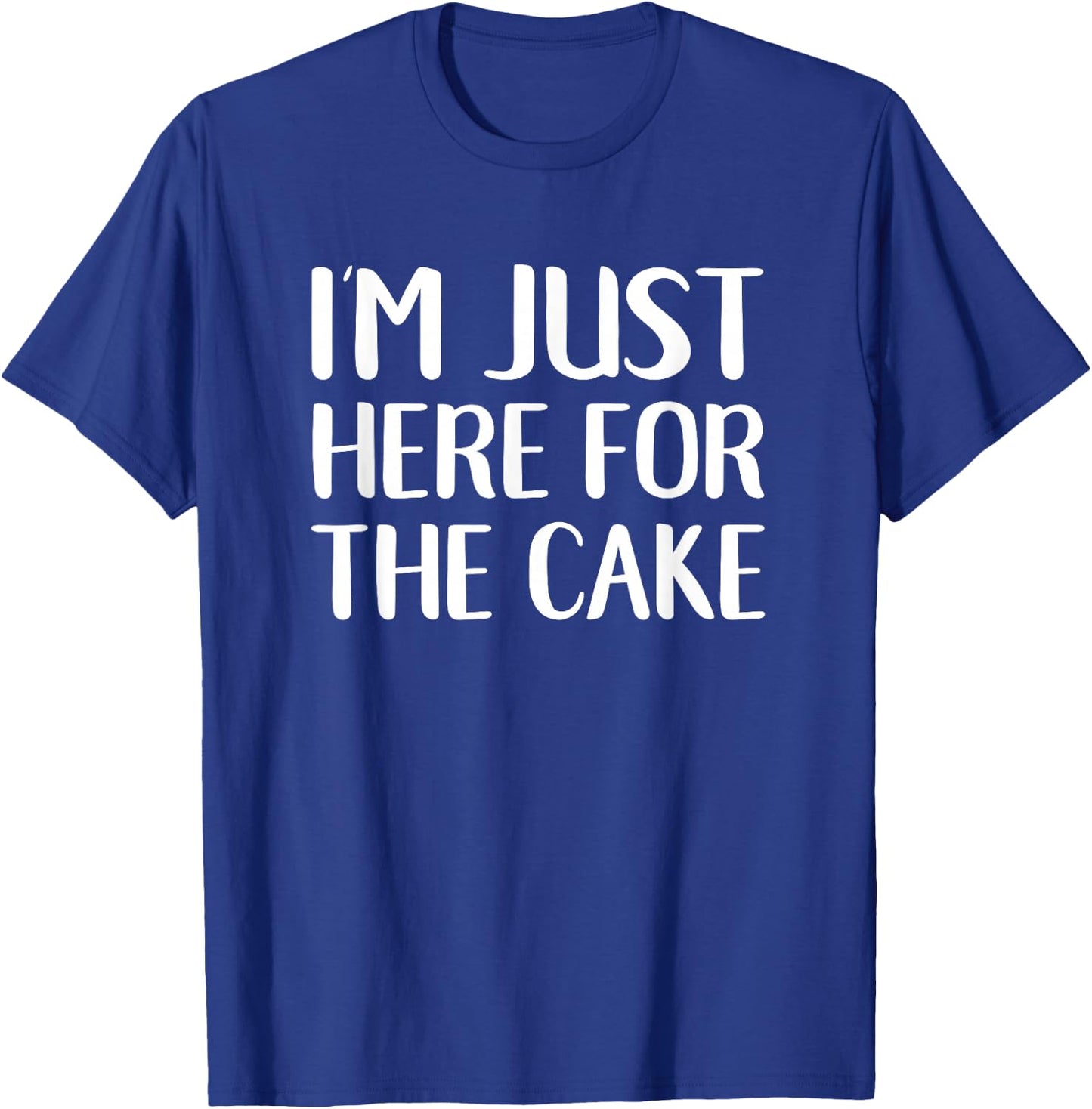 I'm Just Here For The Cake Funny Dessert Lover T-Shirt - T-Shirt | Royal