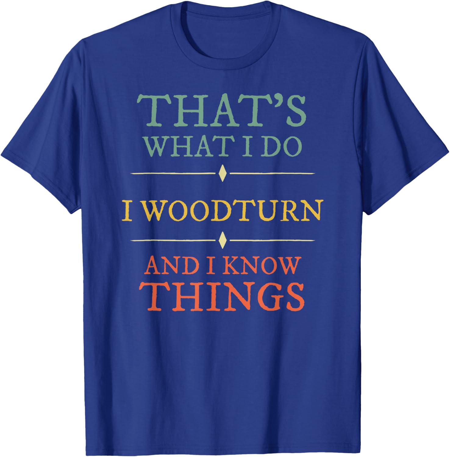 I Woodturn And I Know Things. Woodturning Woodturner Shirt T-Shirt - T-Shirt | Royal