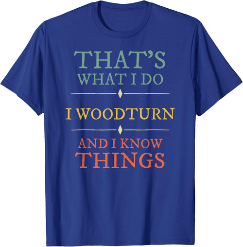 I Woodturn And I Know Things. Woodturning Woodturner Shirt