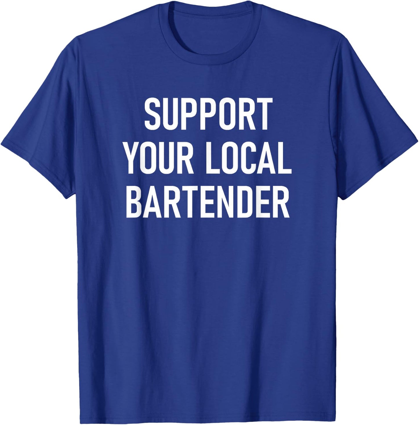 Support Your Local Bartender, Funny, Jokes, Sarcastic T-Shirt - T-Shirt | Royal