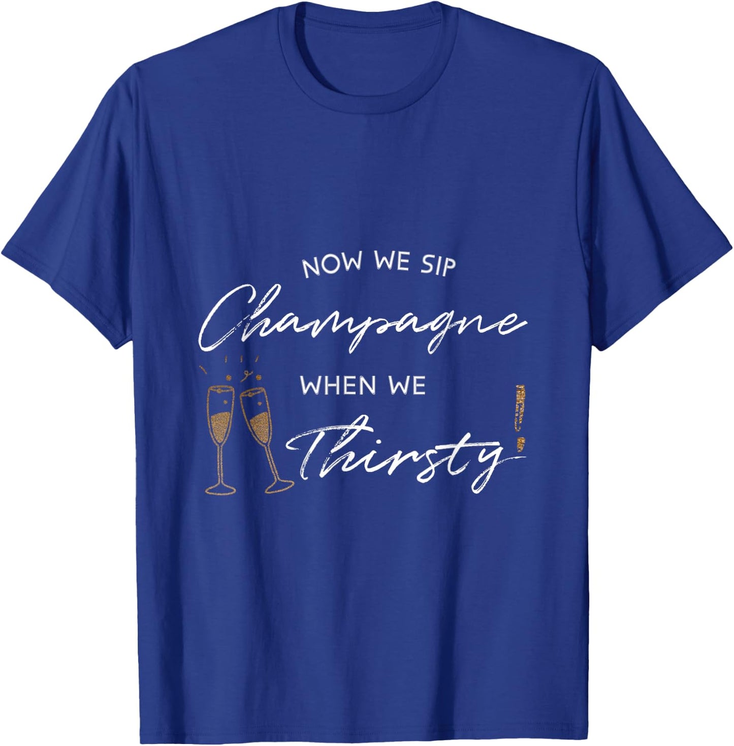 Now We Sip Champagne When We Thirsty Funny Brunch Cute Wine T-Shirt - T-Shirt | Royal