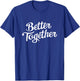 Better Together - His & Hers Gifts T-Shirt - T-Shirt | Royal