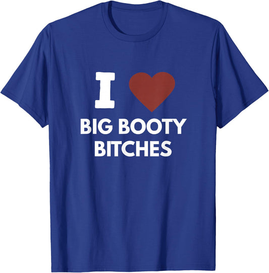 I Love Big Booty Bitches Apparel For Life T-Shirt - T-Shirt | Royal