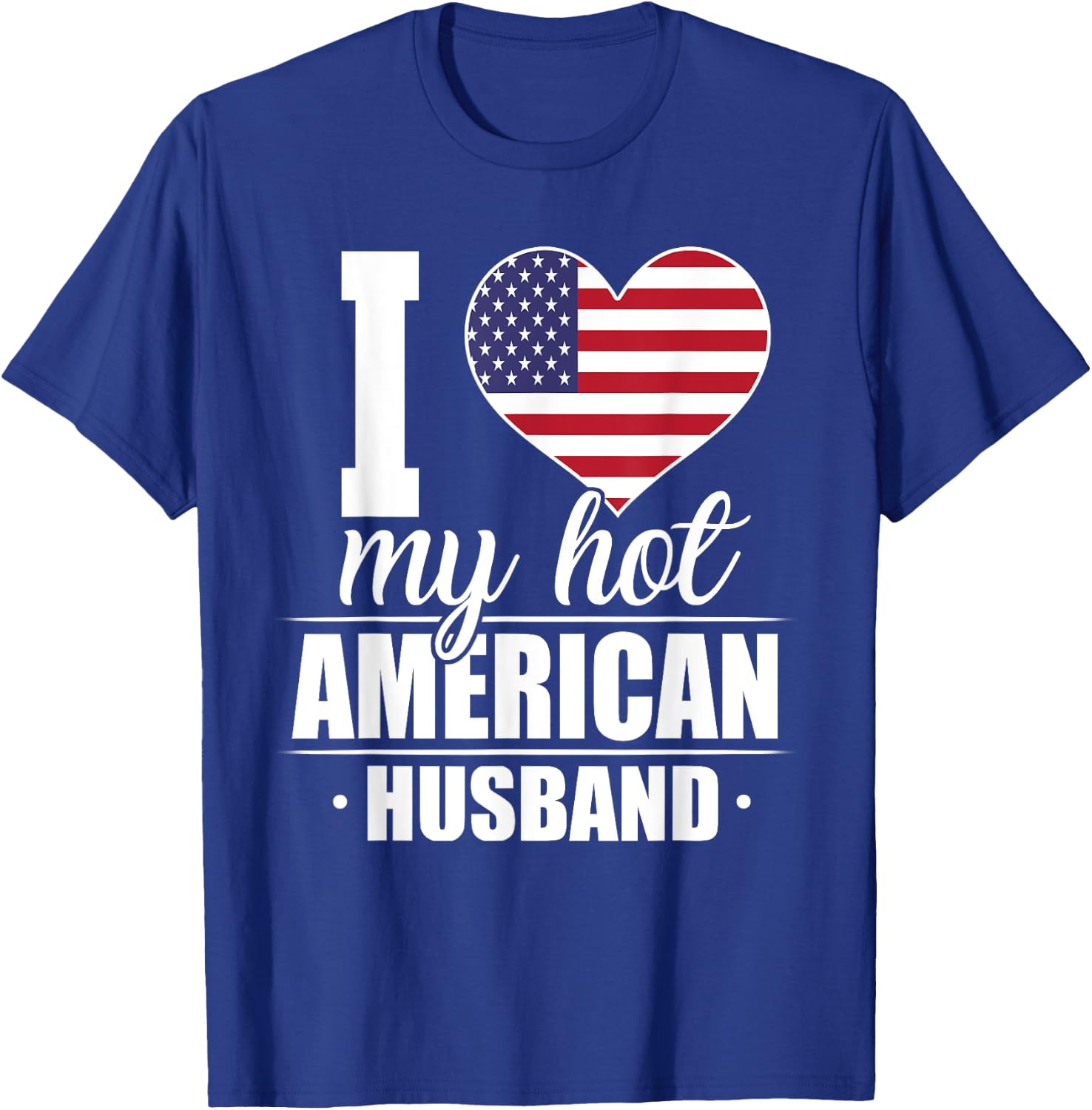 I Love My Hot American Husband Shirt The United States T-Shirt - T-Shirt | Royal