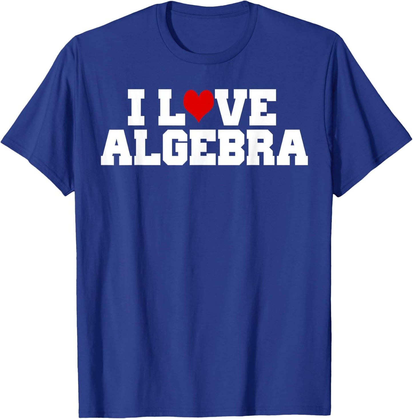 I Love Algebra Math Student Teacher Gift Shirt Men Women Girls Kids T-Shirt - T-Shirt | Royal