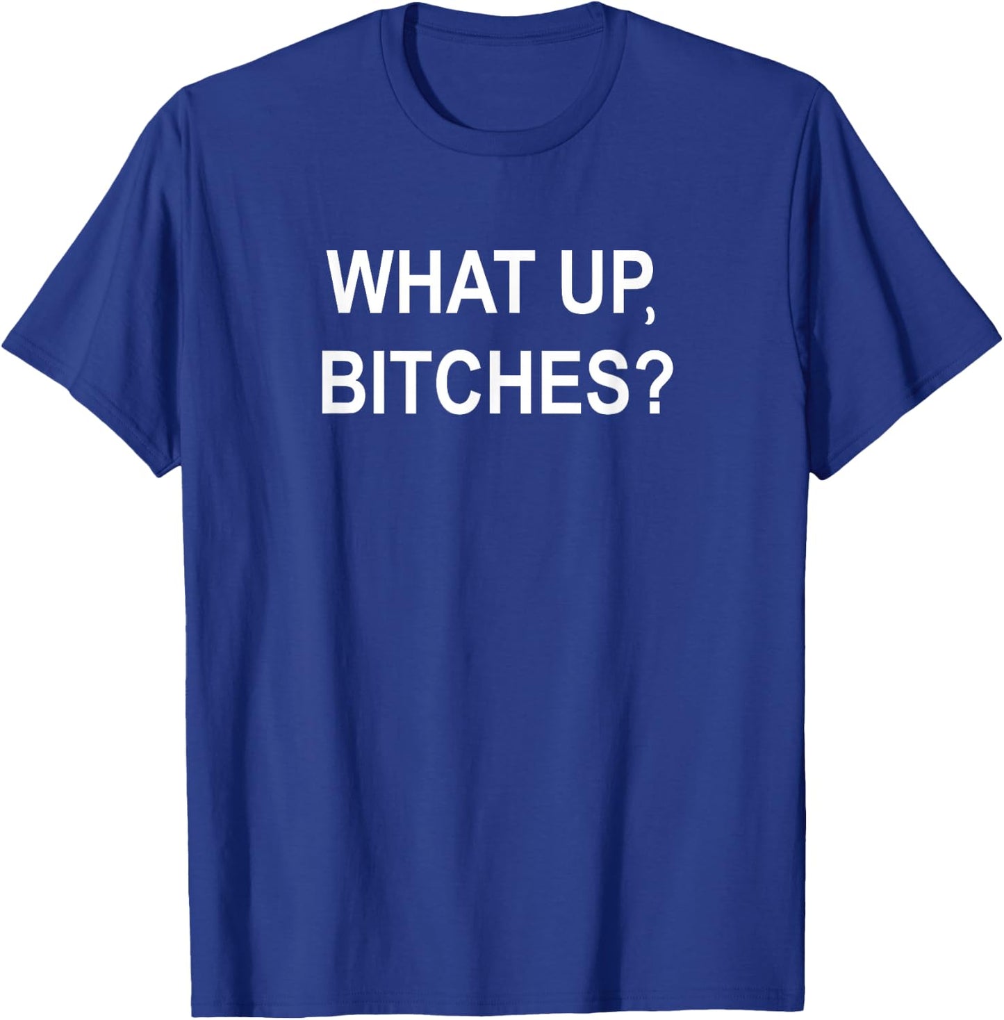 What Up Bitches, Sarcastic, Funny, Joke, Family T-Shirt - T-Shirt | Royal