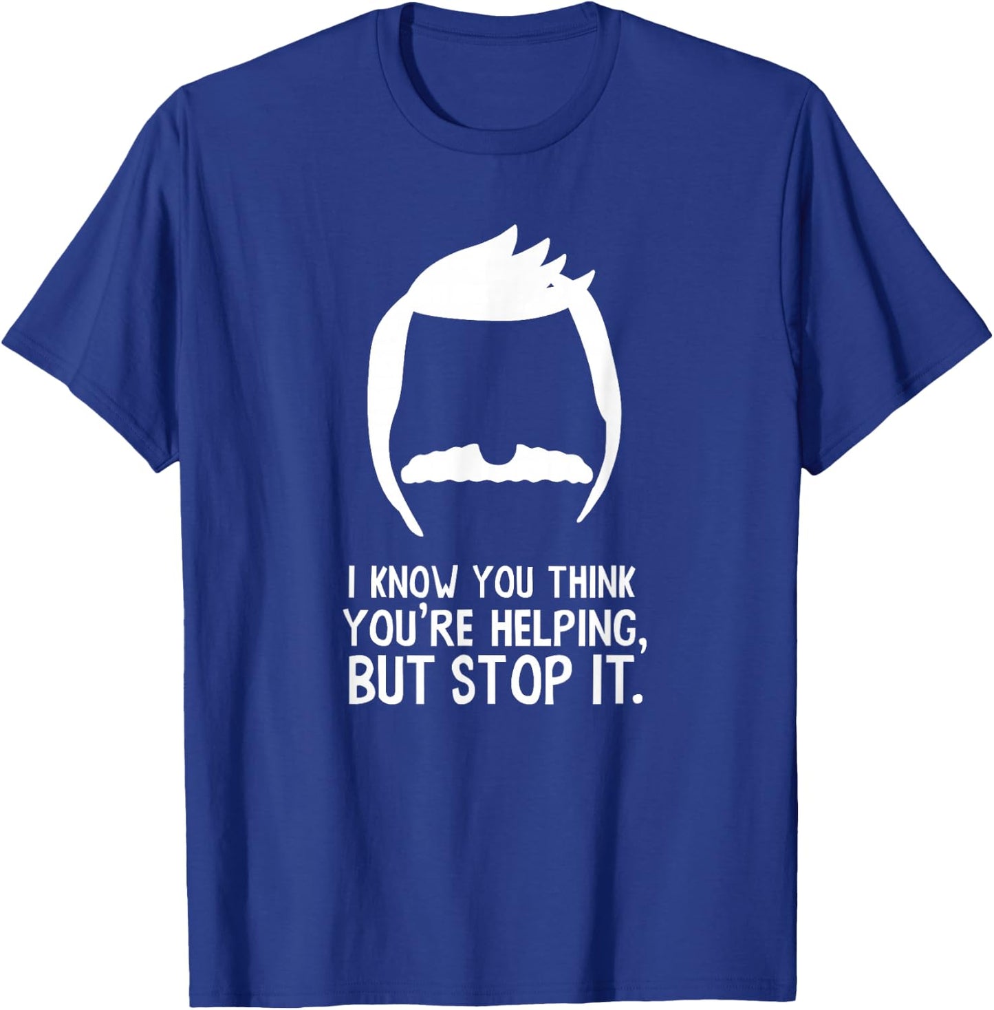 Bob's Burgers I Know You Think You're Helping But Stop It T-Shirt - T-Shirt | Royal