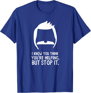 Bob's Burgers I Know You Think You're Helping But Stop It T-Shirt - T-Shirt | Royal