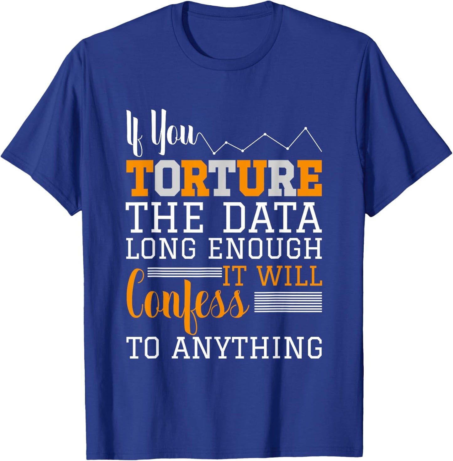 Data Analyst - Torture The Data T-Shirt - T-Shirt | Royal