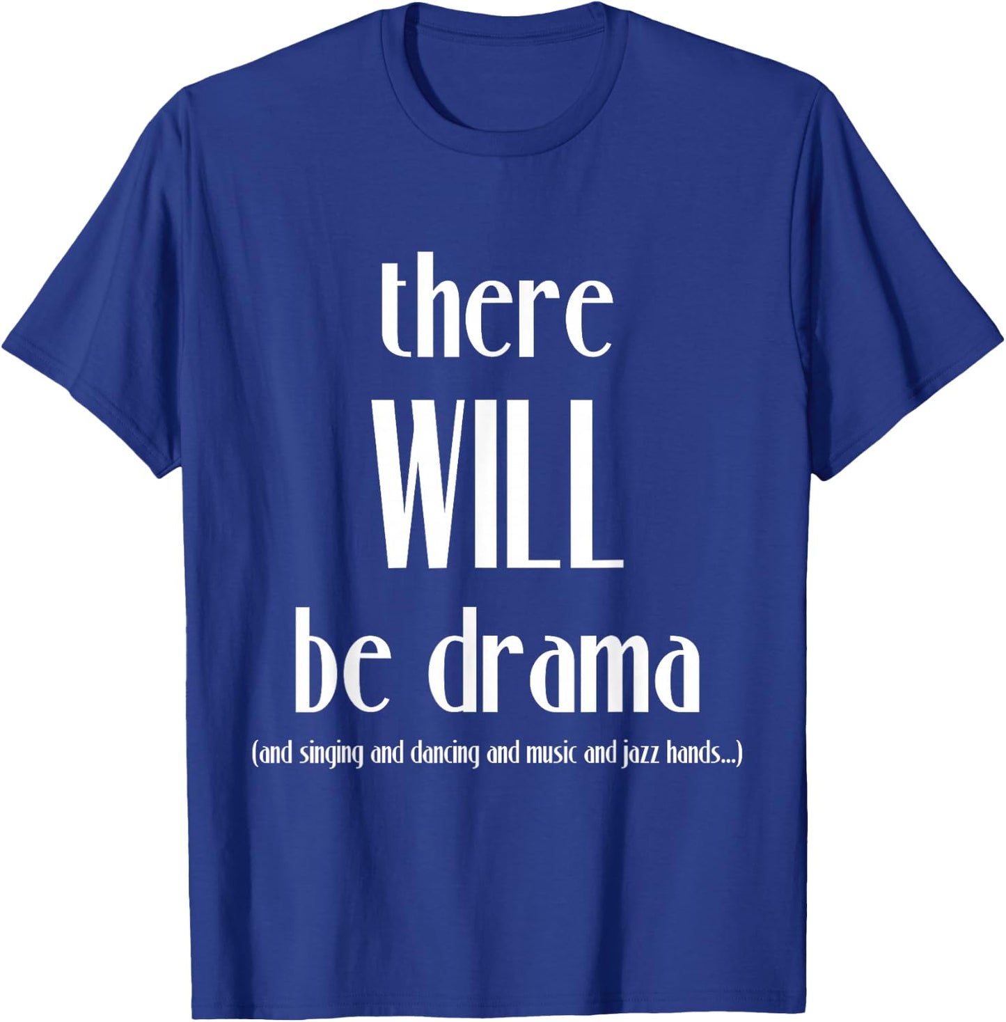 There Will Be Drama, Singing, Dancing- Funny Theater T-Shirt - T-Shirt | Royal