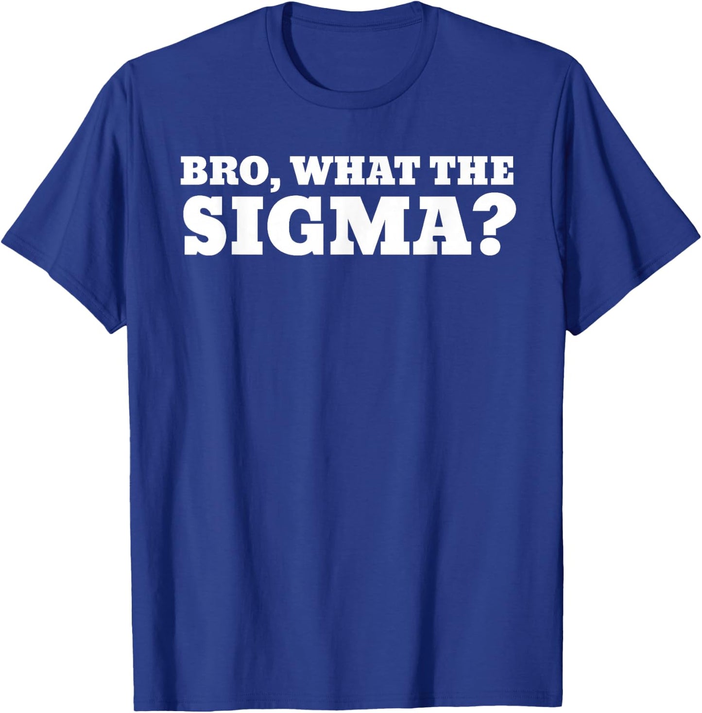 Bro What The Sigma Funny Kids Teens Youth Meme T-Shirt - T-Shirt | Royal
