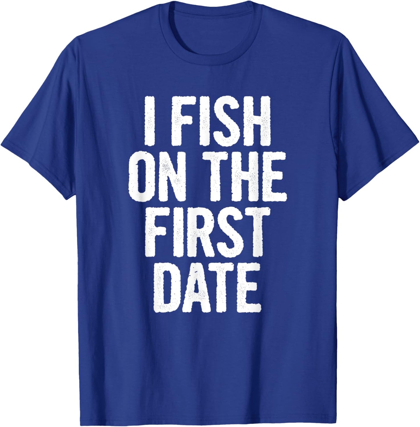 I Fish On The First Date T-Shirt - T-Shirt | Royal