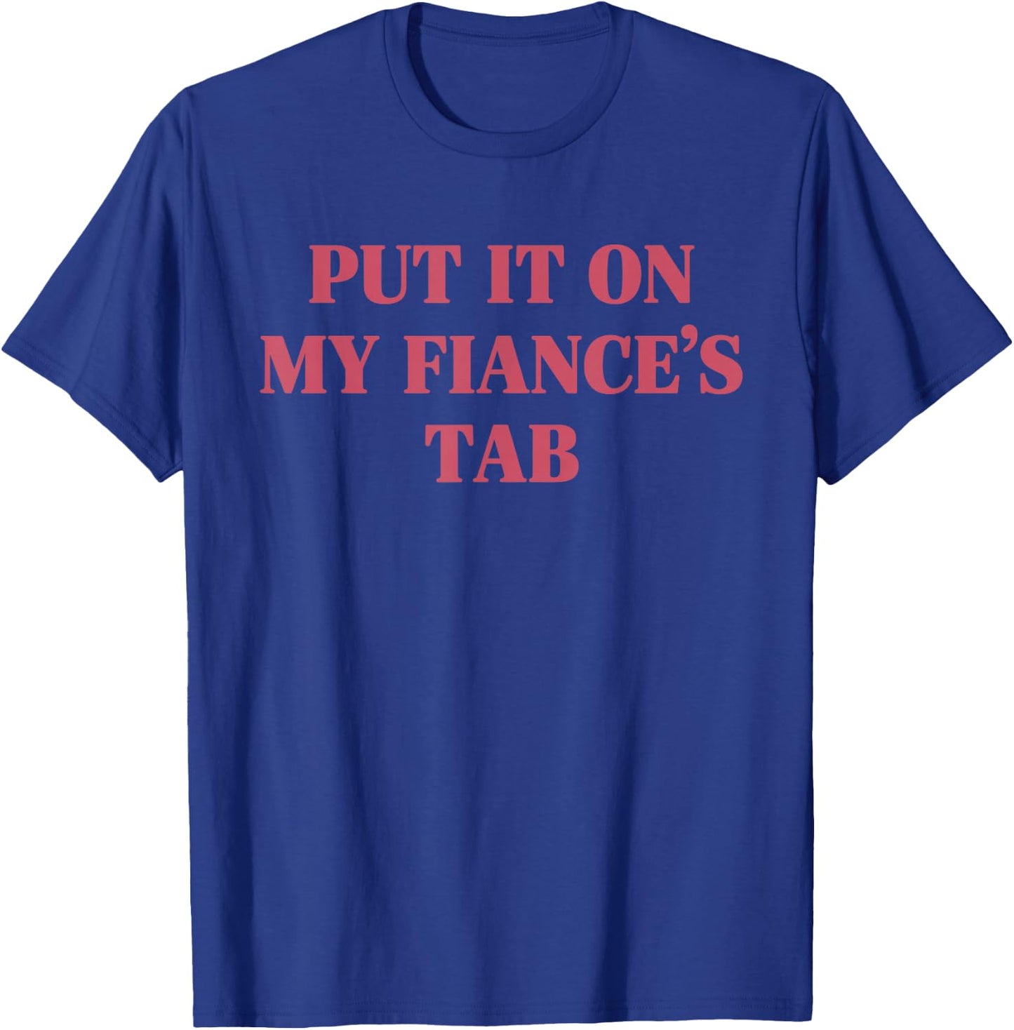 Put It On My Fiance's Tab Funny Wife Engaged Women T-Shirt - T-Shirt | Royal