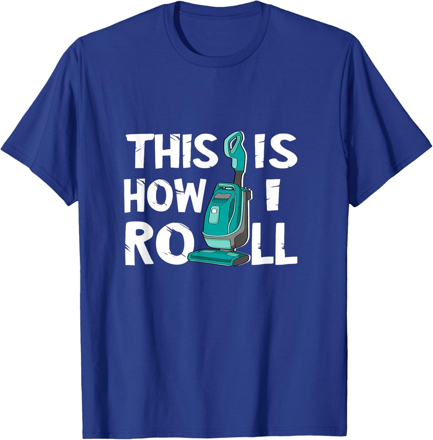Vacuum Cleaner Housekeeper Cleaning Time This Is How I Roll T-Shirt - T-Shirt | Royal