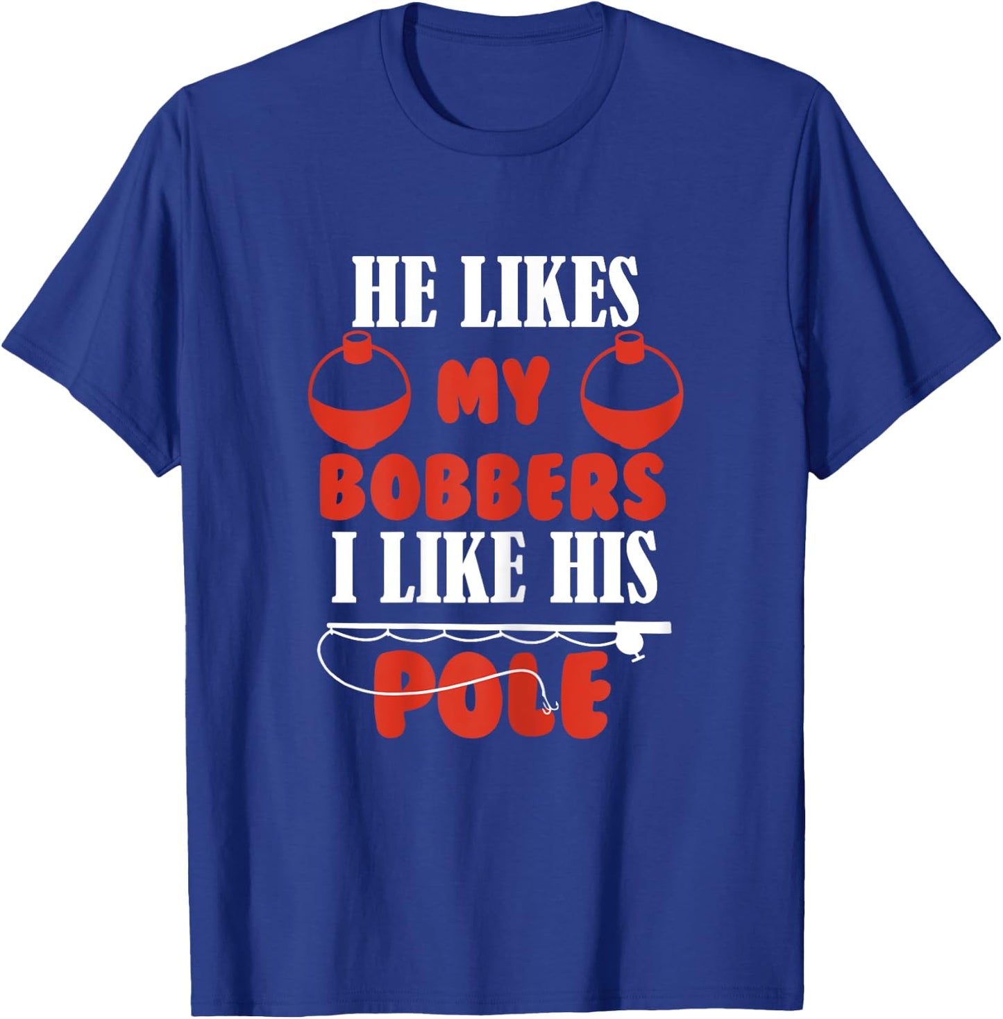 Women He Likes My Bobbers I like his pole Fishing Couples T-Shirt - T-Shirt | Royal