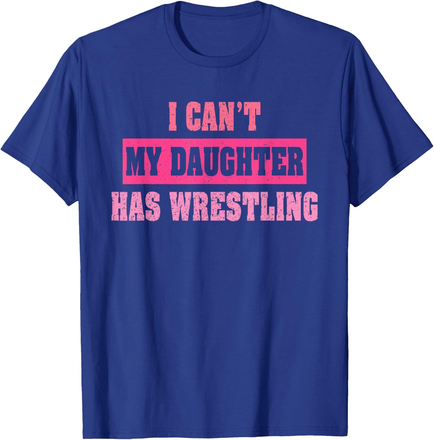 I Can’t My Daughter Has Wrestling Funny Humorous Quote T-Shirt - T-Shirt | Royal