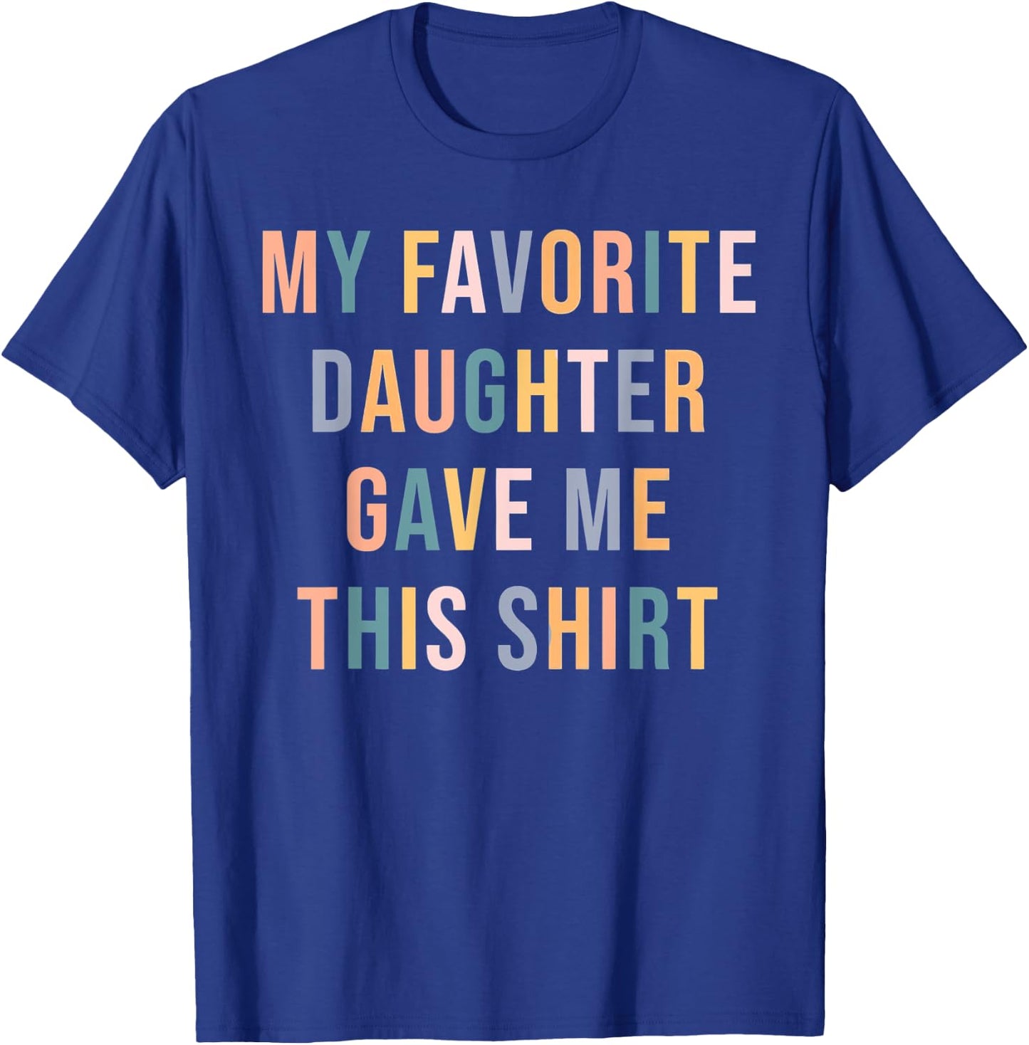 My Favorite Daughter Gave Me This ShirtFather's Day, for Mo T-Shirt - T-Shirt | Royal