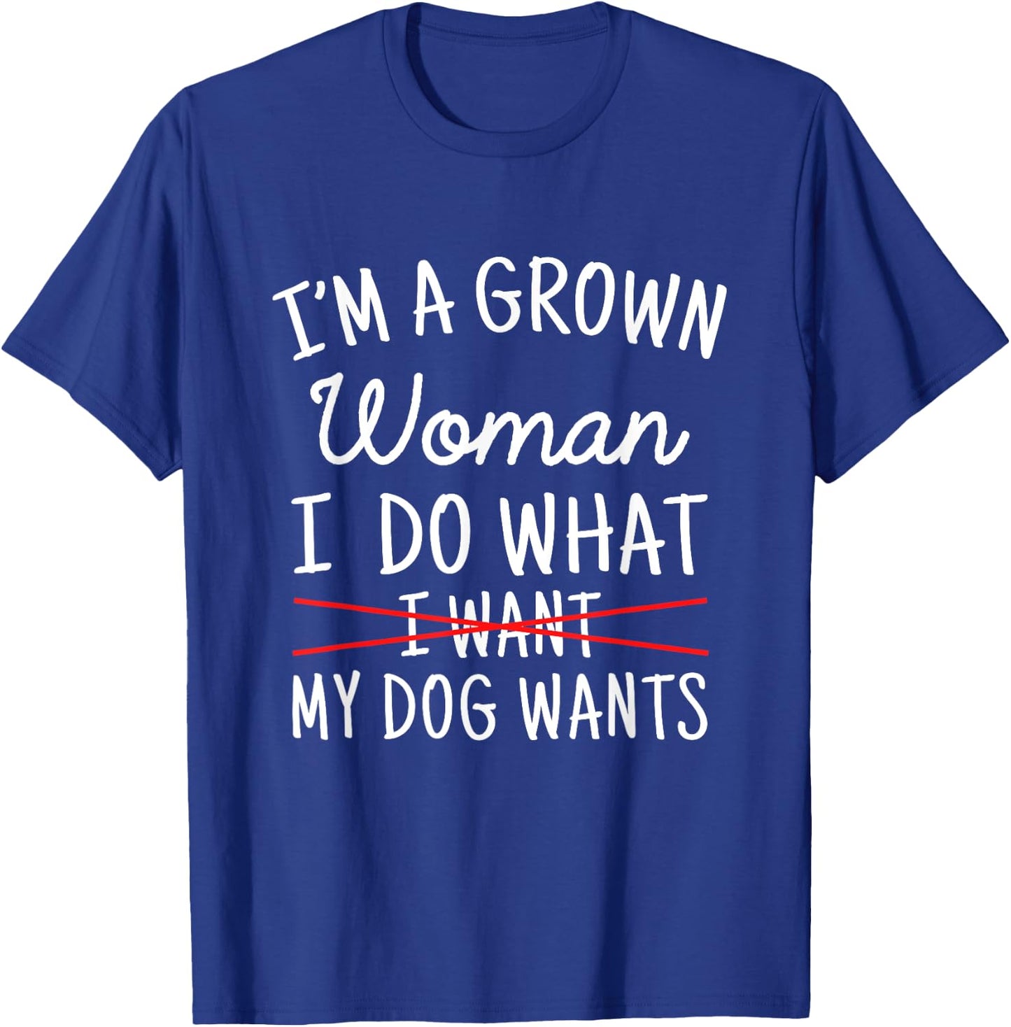 I'm A Grown Woman I Do What My Dog Wants Funny Dog Mom T-Shirt - T-Shirt | Royal