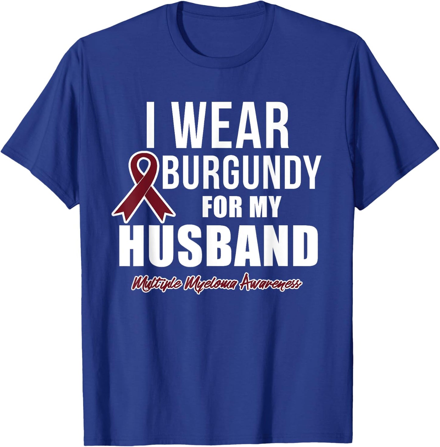 Multiple Myeloma T Shirts I Wear Burgundy for My Husband T-Shirt - T-Shirt | Royal