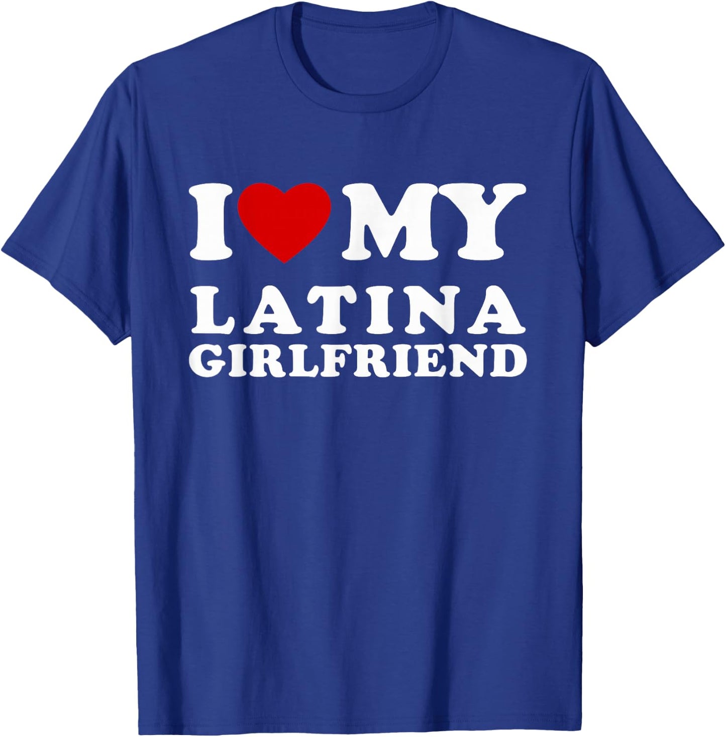 I Love My Latina Girlfriend I Heart My Latina Girlfriend T-Shirt - T-Shirt | Royal