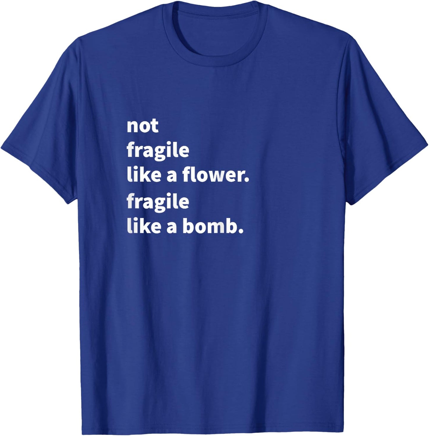 Not Fragile Like A Flower | Like a Bomb Shirt T-Shirt - T-Shirt | Royal