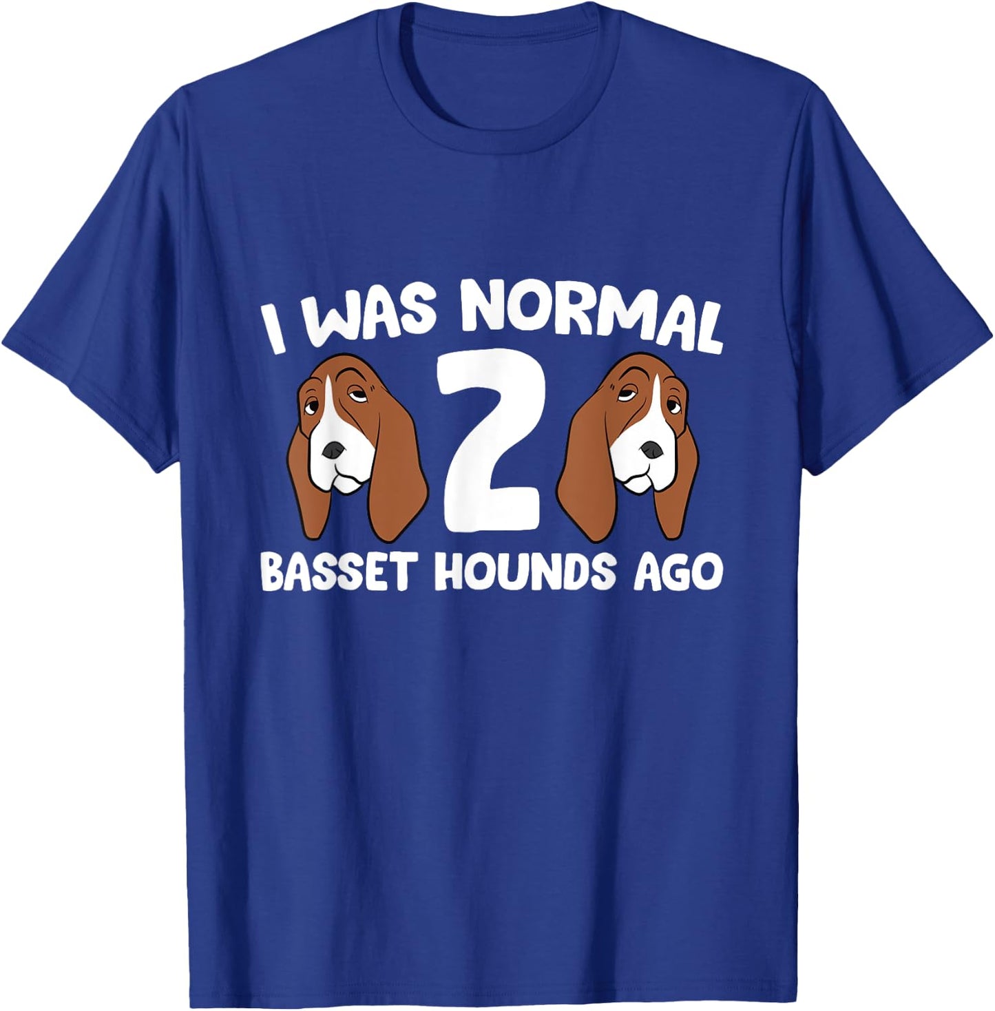 Basset Hound Owner I Was Normal 2 Basset Hounds Ago T-Shirt - T-Shirt | Royal