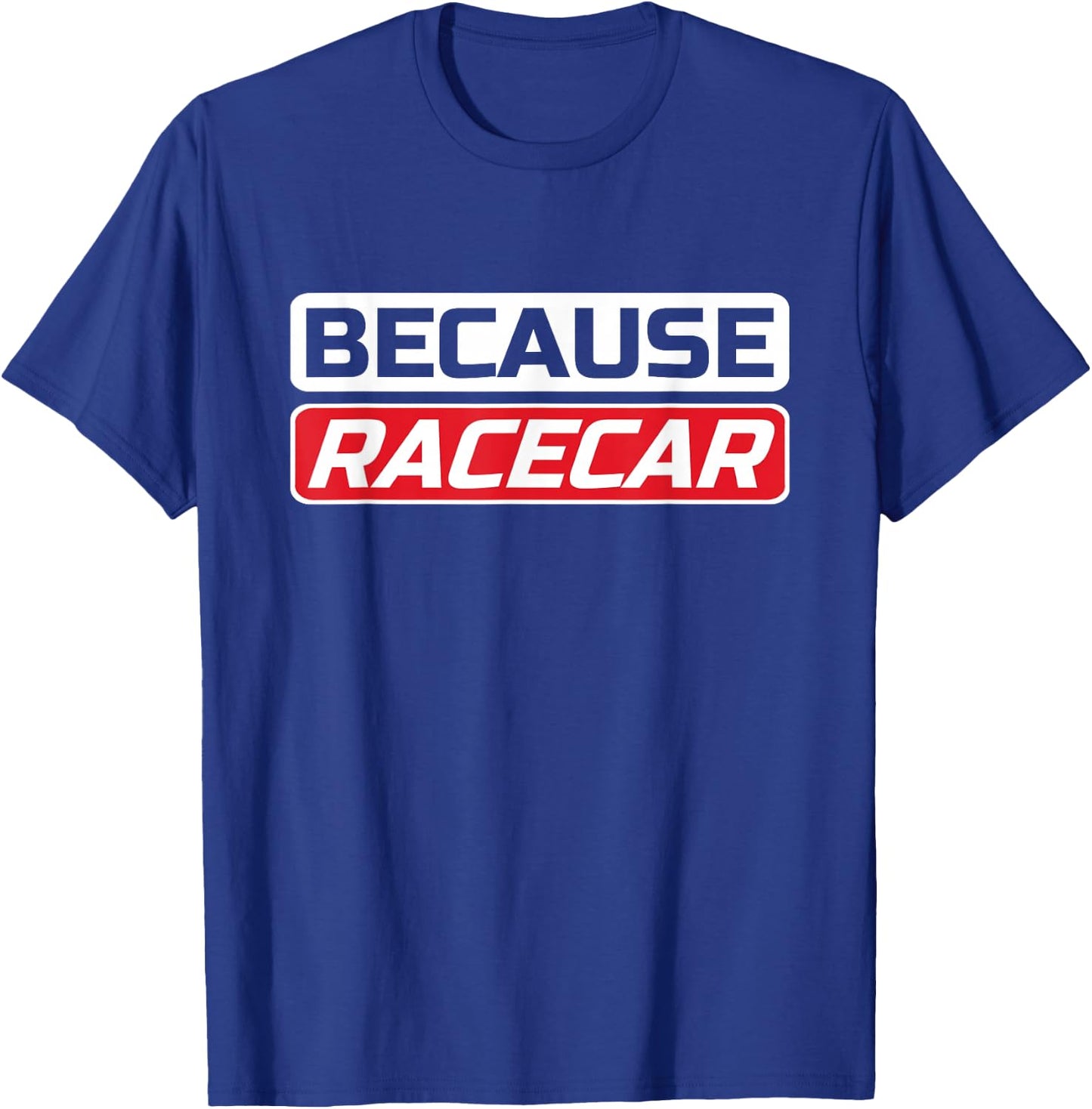 Funny Because Racecar Men's Women's Kid's Shirt T-Shirt - T-Shirt | Royal
