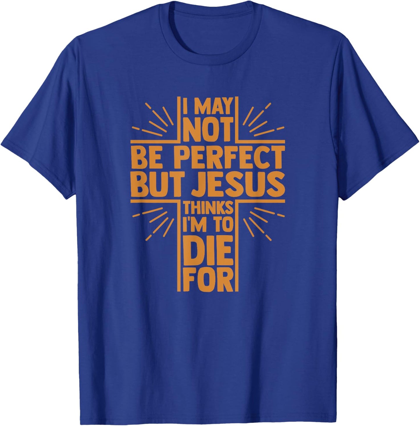 I May Not Be Perfect But Jesus Thinks I'm to Die for T-Shirt - T-Shirt | Royal