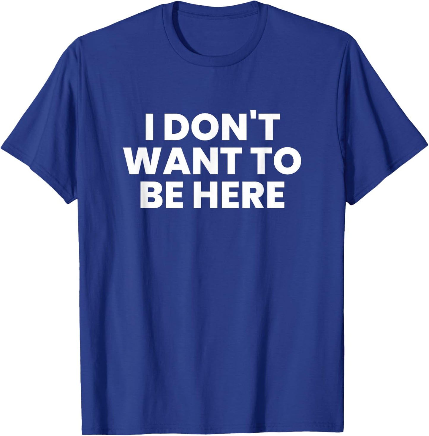I Don't Want to Be Here T-Shirt - T-Shirt | Royal