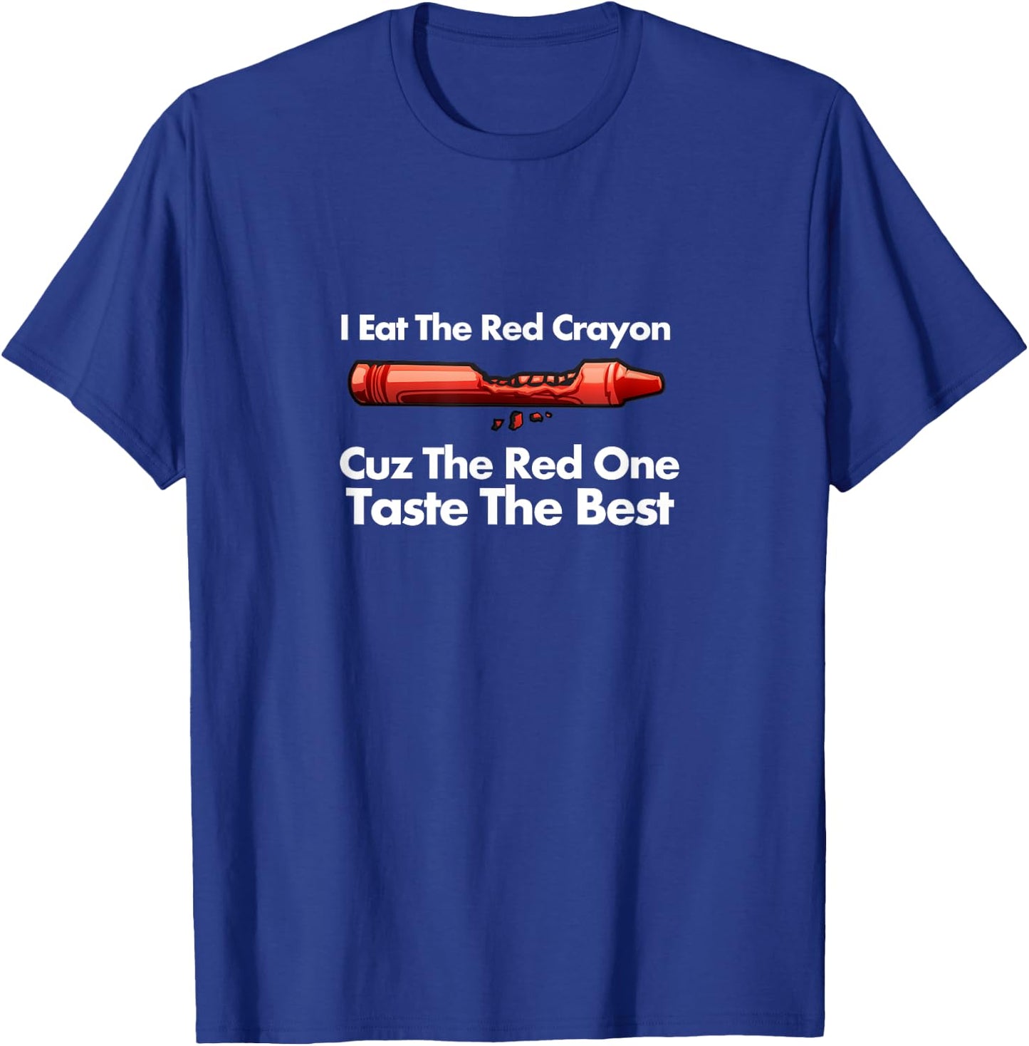 I Eat The Red Crayon Cuz The Red One Tastes The Best T-Shirt - T-Shirt | Royal
