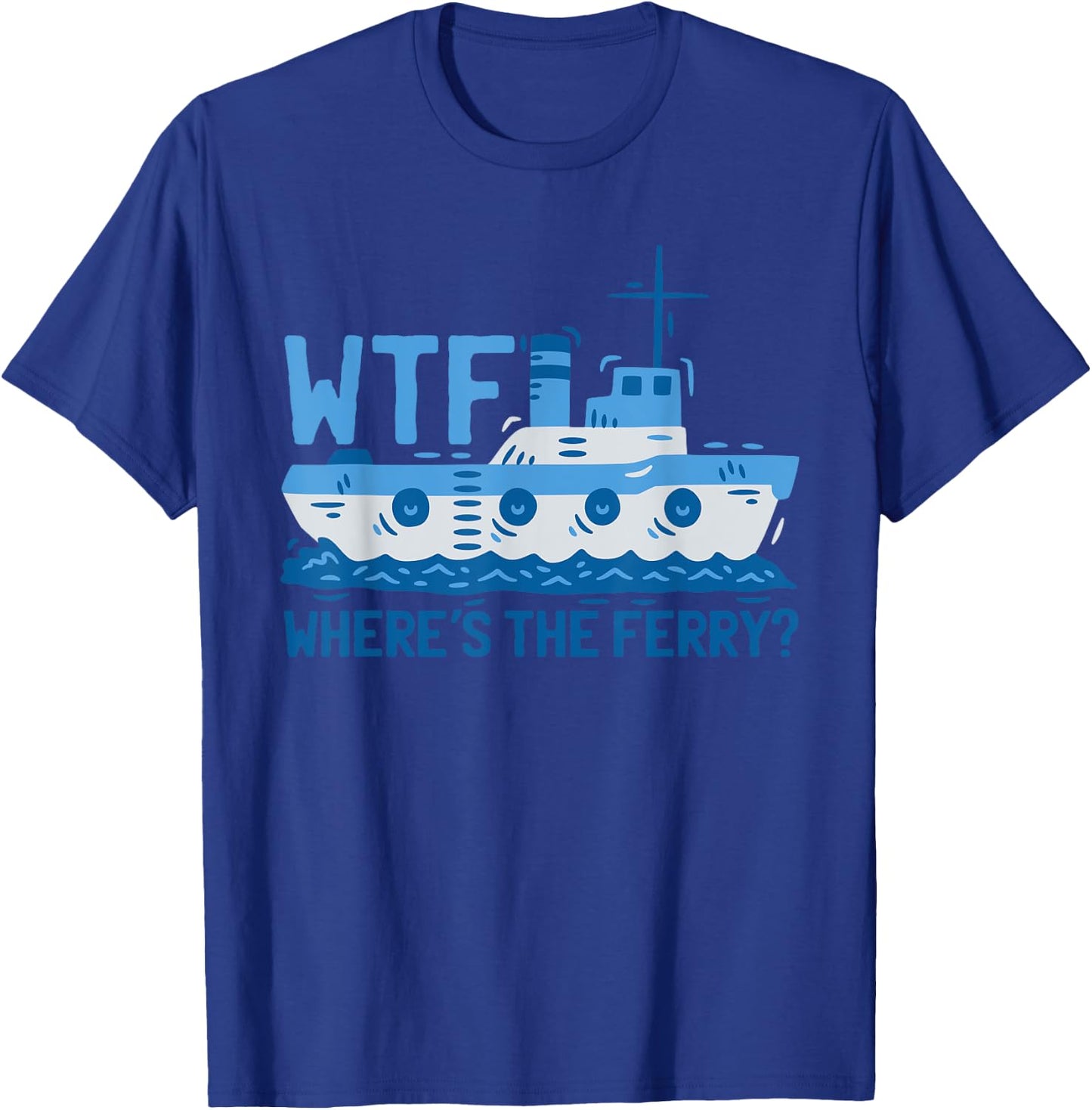 WTF Where's The Ferry? Ferry Boat Ship T-Shirt - T-Shirt | Royal