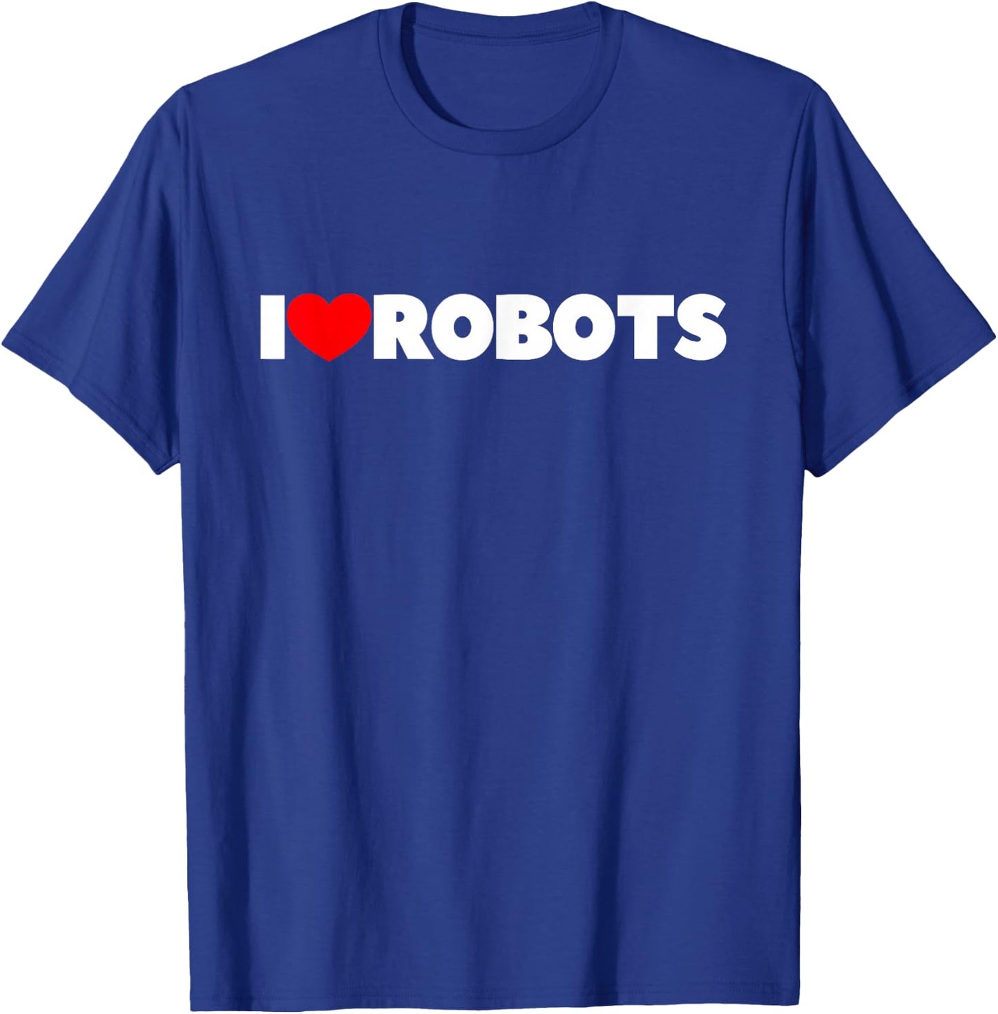 I Love Robots T-Shirt - T-Shirt | Royal