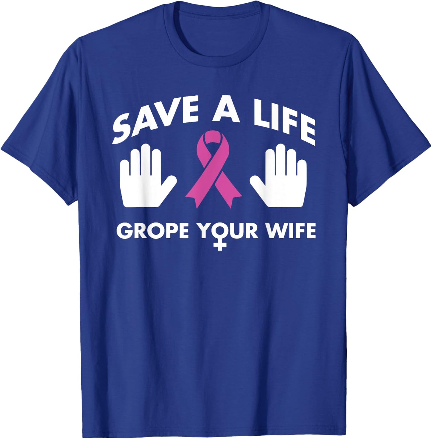 Save A Life Grope Your Wife Pink Ribbon Breast Cancer Shirt T-Shirt - T-Shirt | Royal