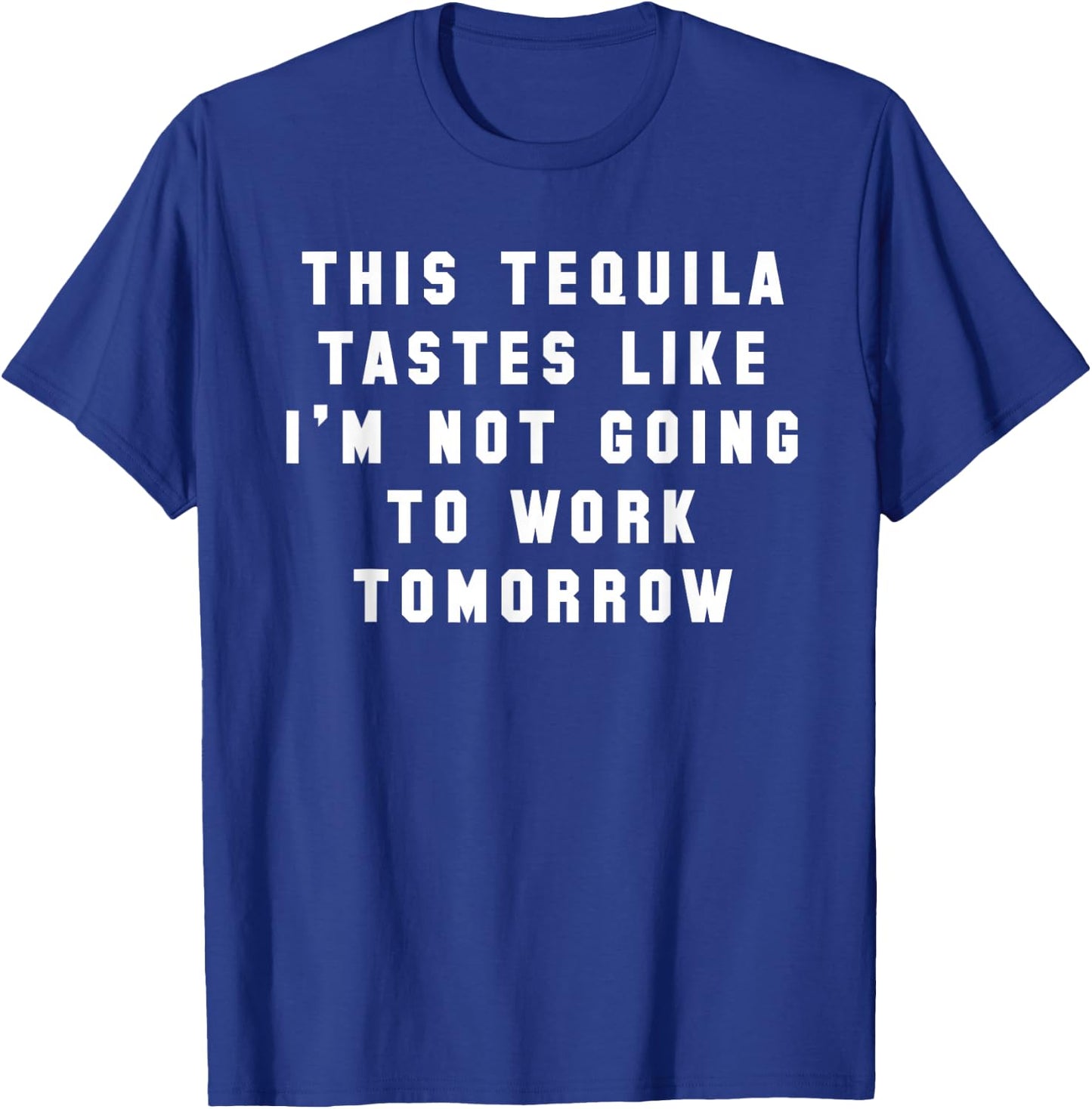 This Tequila Tastes Like Im Not Going to Work Tomorrow T-Shirt - T-Shirt | Royal