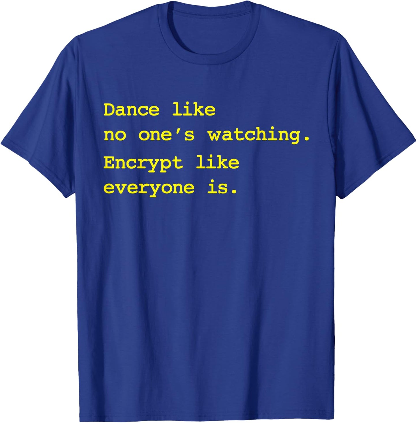 Dance Like No One's Watching Encrypt Like Everyone Is Shirt T-Shirt - T-Shirt | Royal