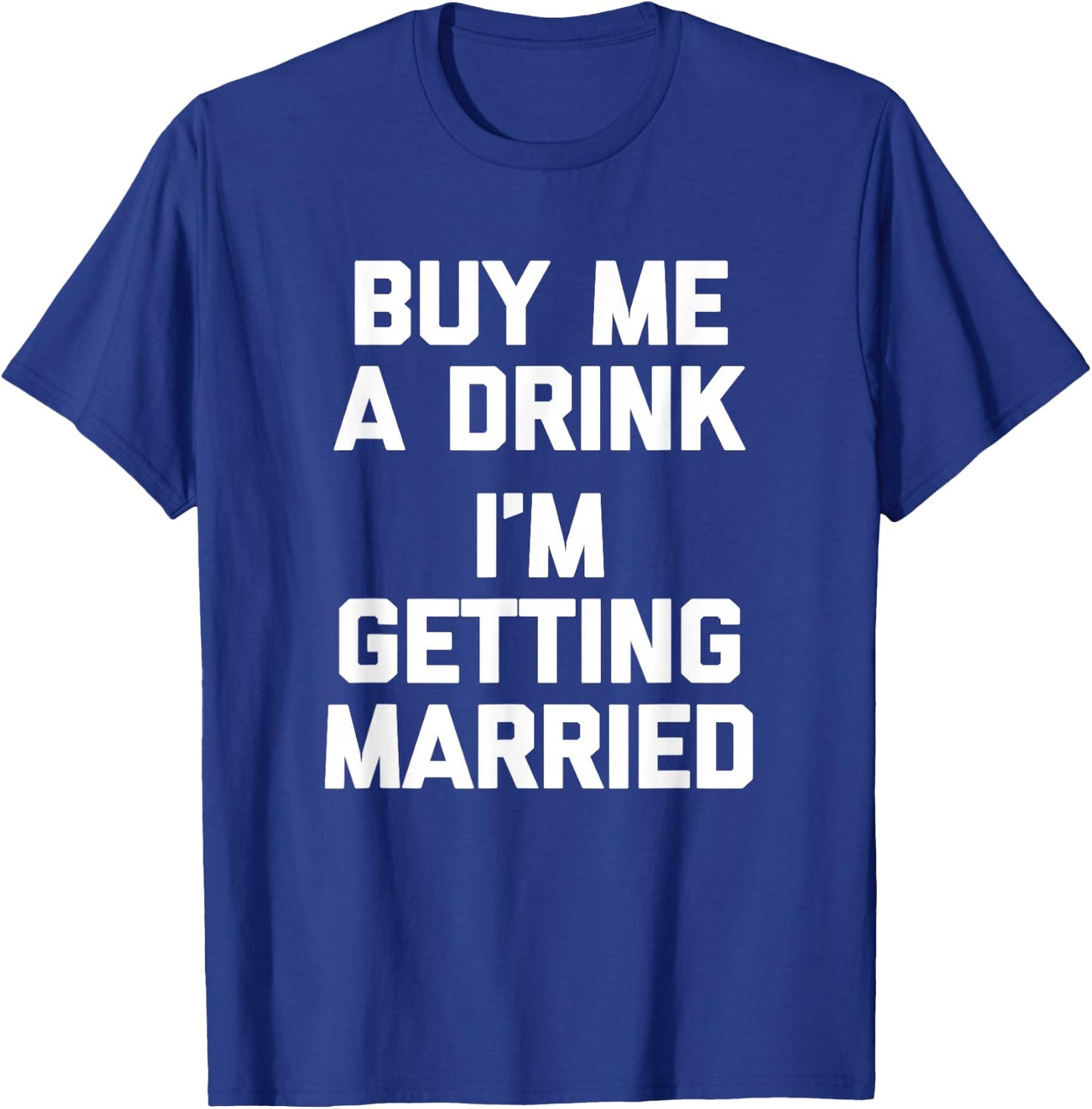 Buy Me A Drink I'm Getting Married -Funny Engagement Engaged T-Shirt - T-Shirt | Royal