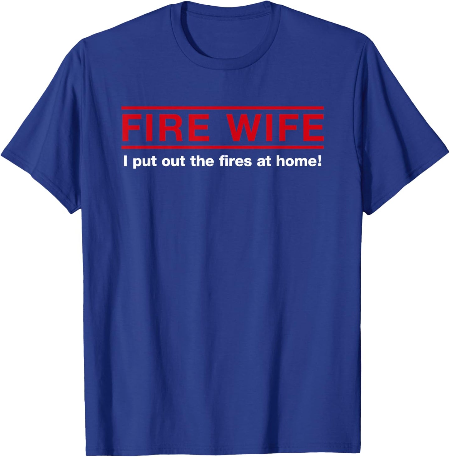 Fire Wife I Put Out The Fires at Home Firefighter Spouse T-Shirt - T-Shirt | Royal
