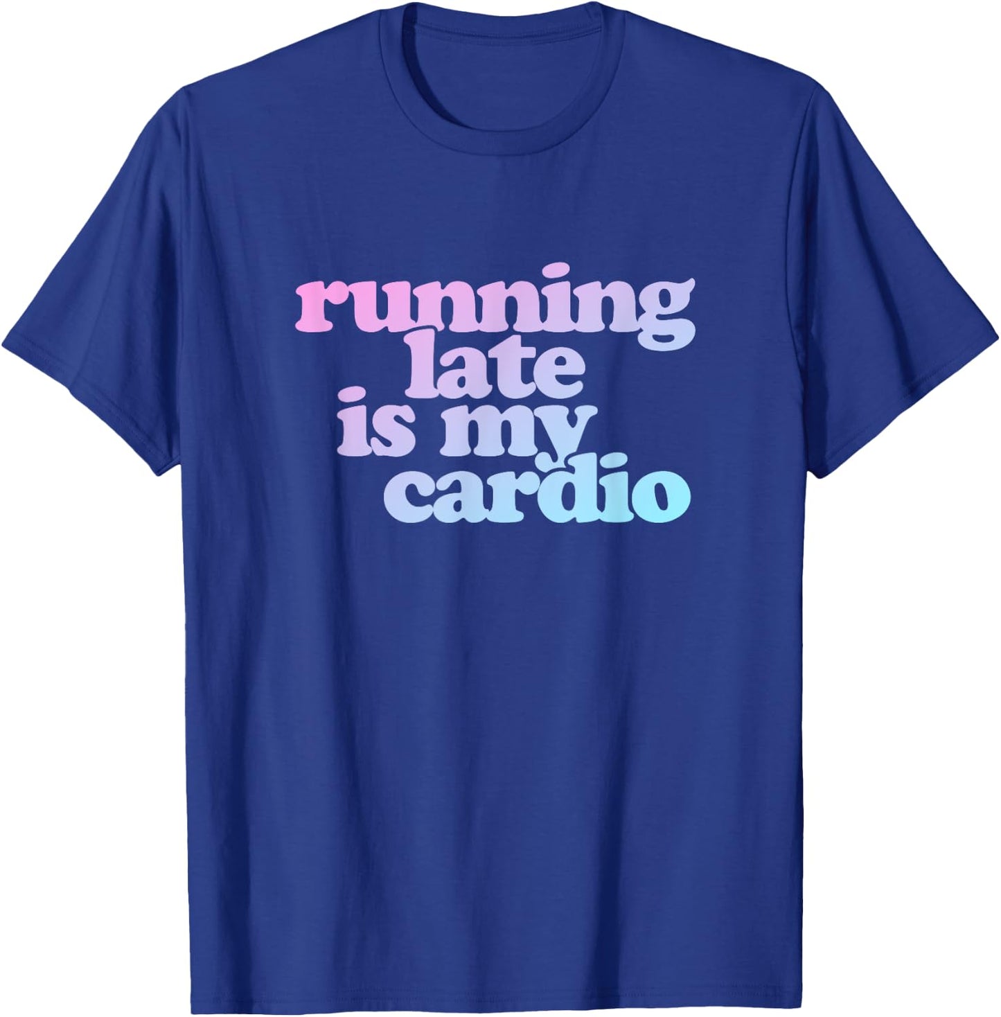 Running Late Is My Cardio T-Shirt - T-Shirt | Royal