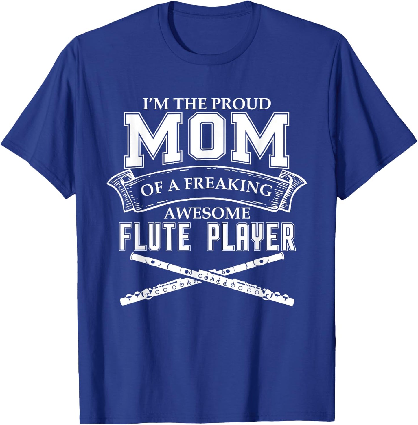 IM PROUD MOM OF FREAKING AWESOME FLUTE PLAYER Band T-Shirt - T-Shirt | Royal