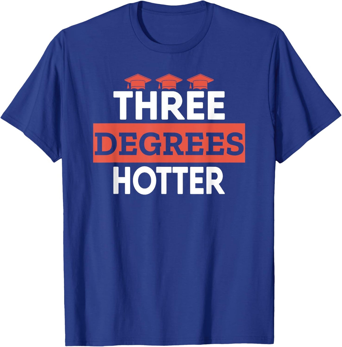 Graduation Her Him High School College Three Degrees Hotter T-Shirt - T-Shirt | Royal