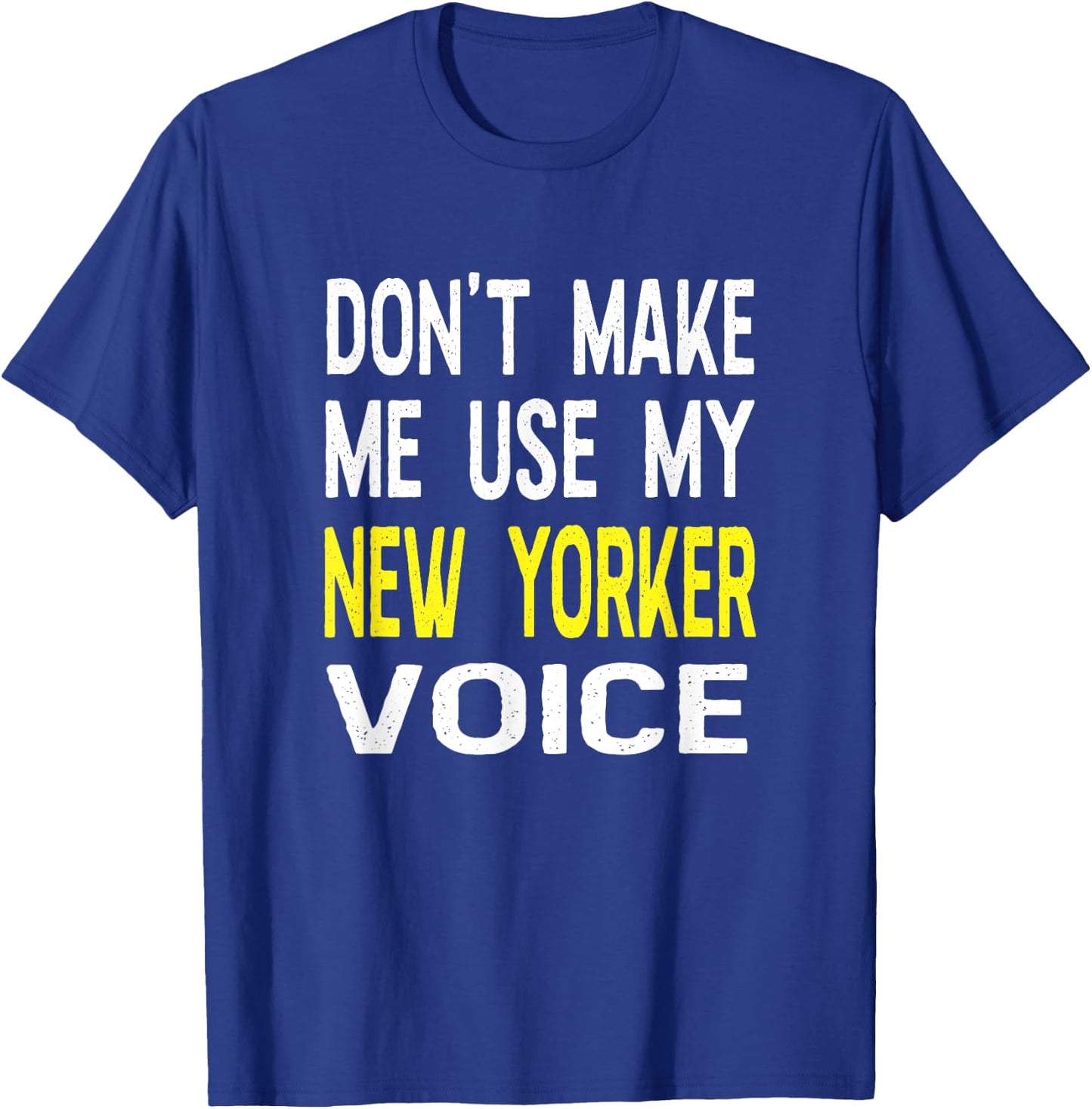 Don't Make Me Use My New Yorker Voice New York NY State T-Shirt - T-Shirt | Royal