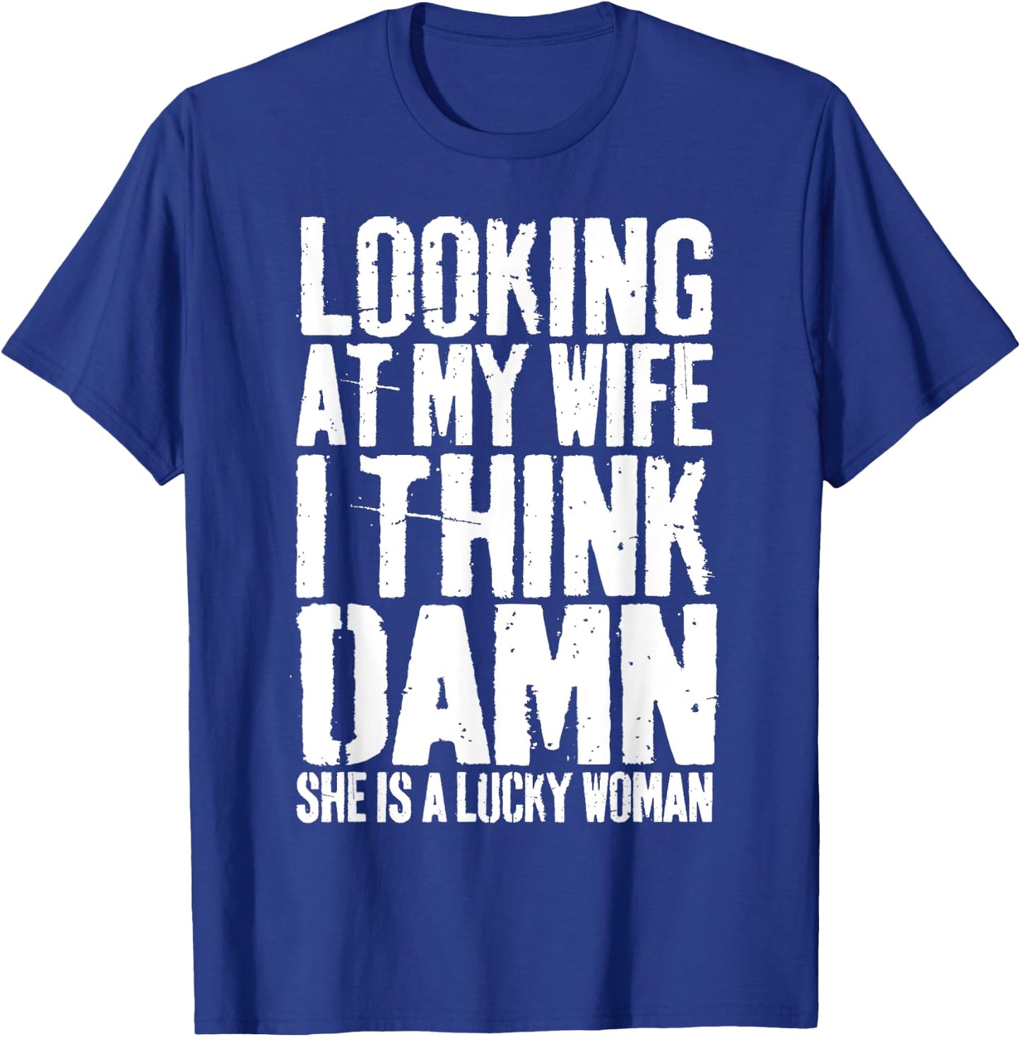 Looking At My Wife I Think Damn She Is A Lucky Woman Shirt T-Shirt - T-Shirt | Royal