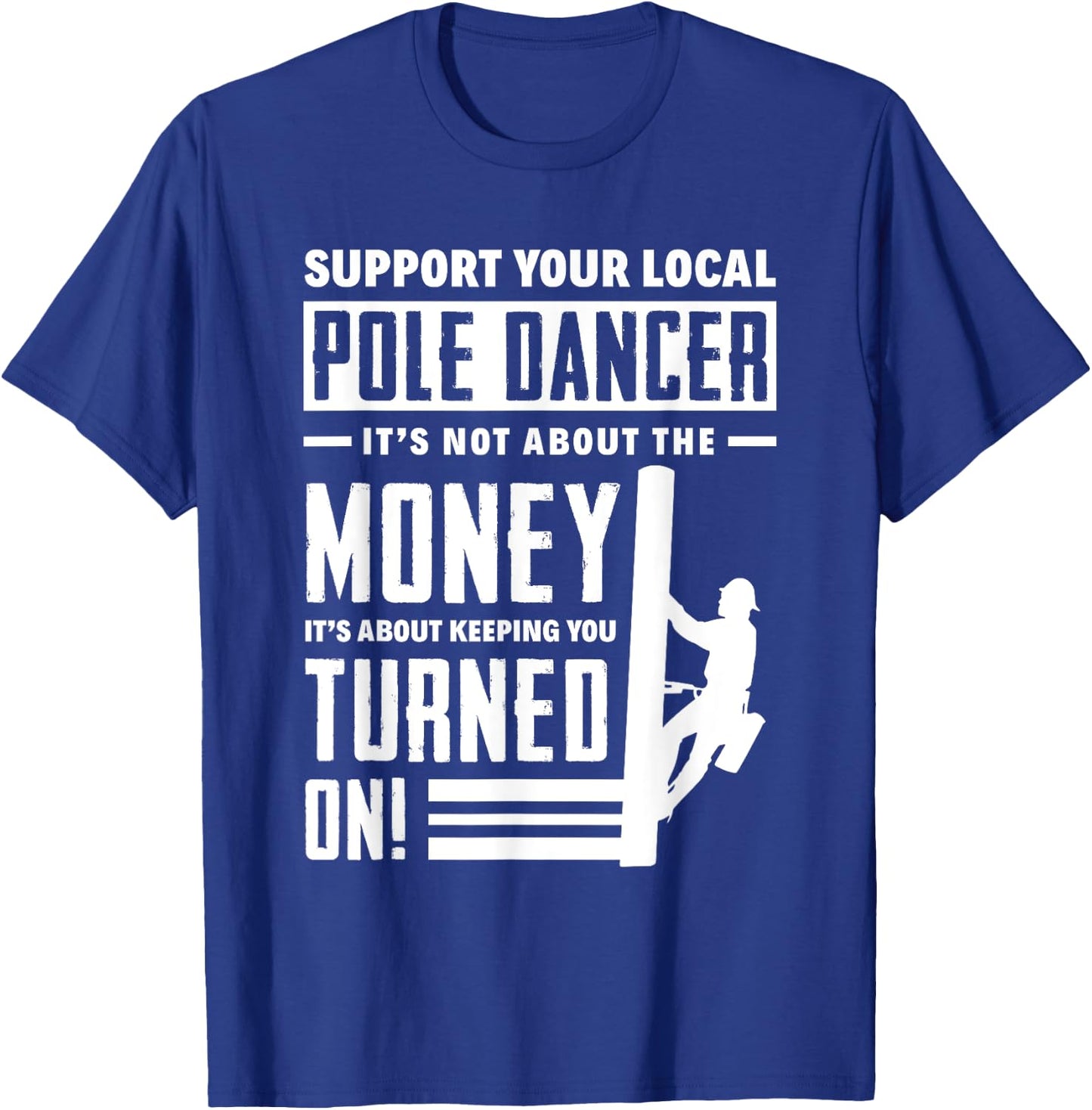 Support Your Local Pole Dancer Funny Lineworker Lineman T-Shirt - T-Shirt | Royal