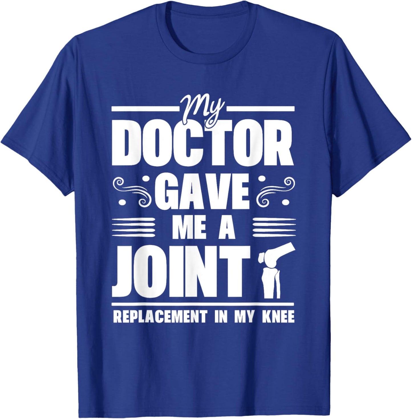 My Doctor Gave Me A Joint Replacement In My Knee Surgery T-Shirt - T-Shirt | Royal