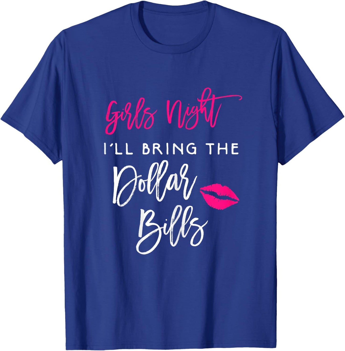 Girls Night Shirt Ill Bring The Dollar Bills Funny Party T-Shirt - T-Shirt | Royal