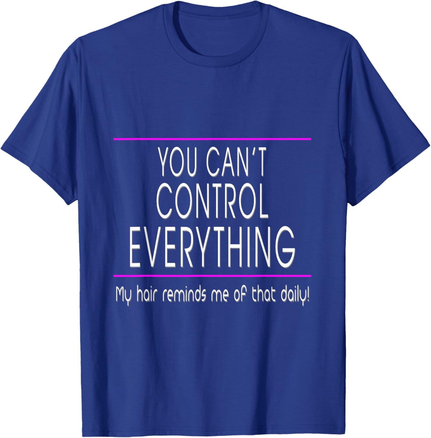 You Can't Control Everything - Funny Sarcastic Bad Hair Day T-Shirt - T-Shirt | Royal