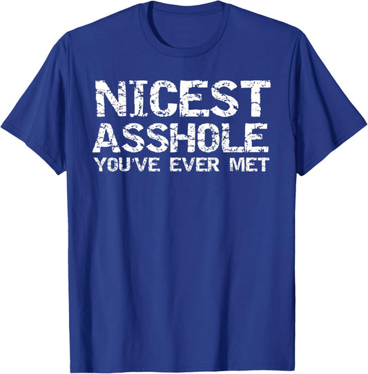 Funny Jerk Gift Fun Gag Joke Nicest Asshole You've Ever Met T-Shirt - T-Shirt | Royal