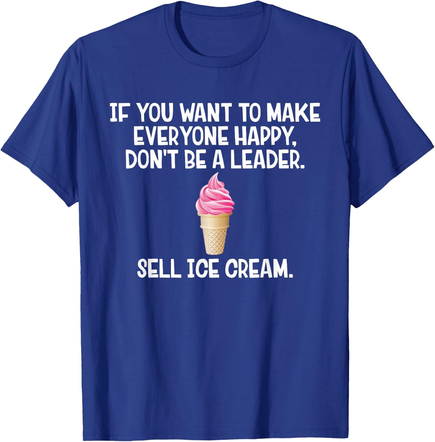 If You Want to Make Everyone Happy Don't Be Leader T-Shirt - T-Shirt | Royal