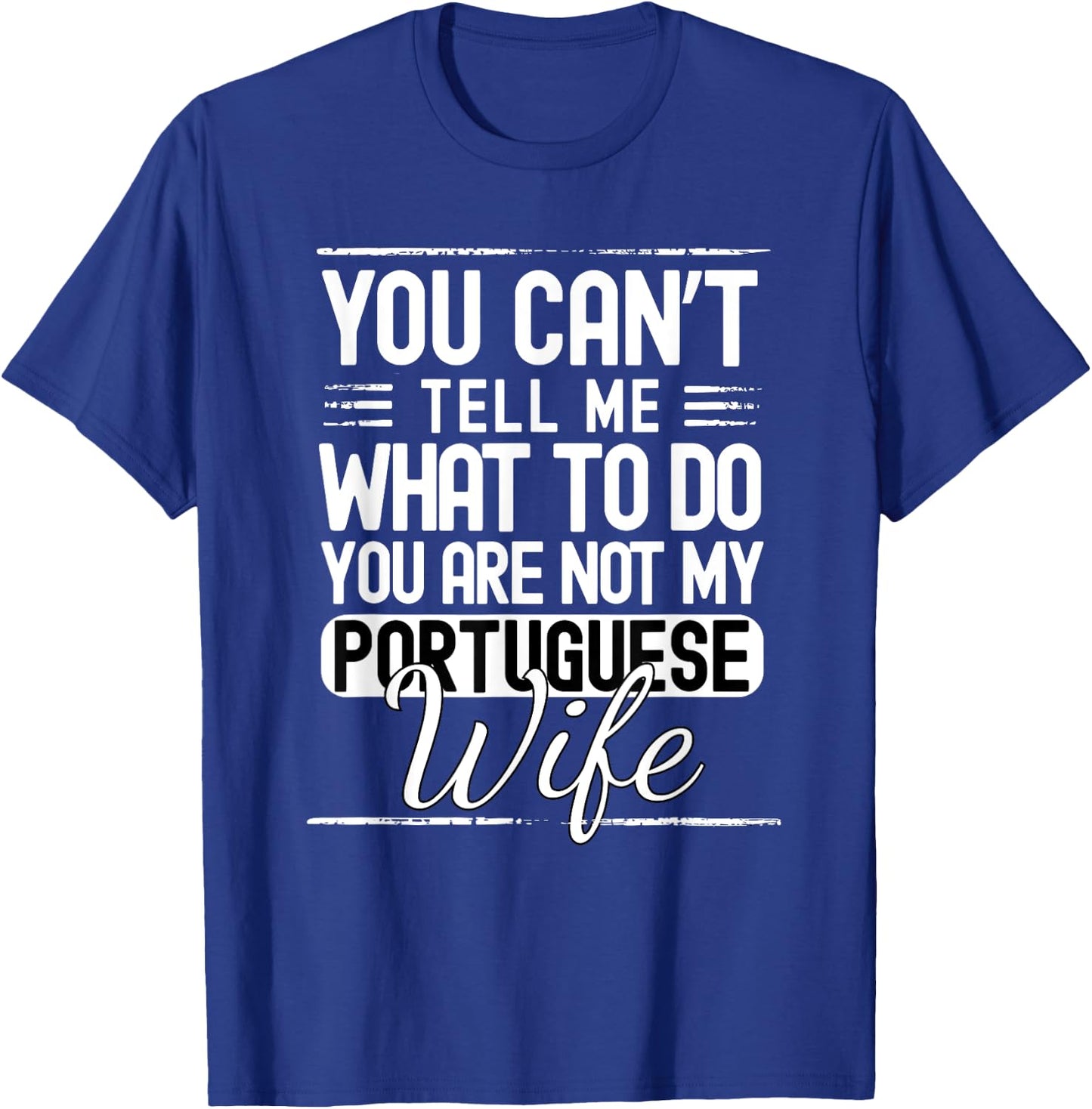 You Cant Tell Me What to Do Your Not My Portuguese Wife T-Shirt - T-Shirt | Royal