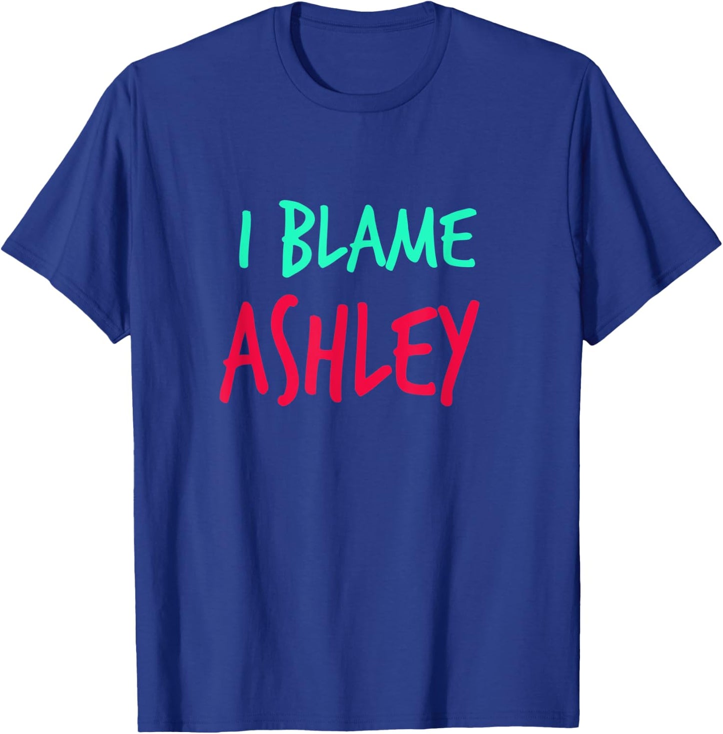 I Blame Ashley Friends First Name Buddy Nickname T-Shirt - T-Shirt | Royal